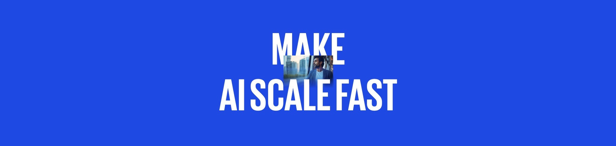 Make ai scale fast