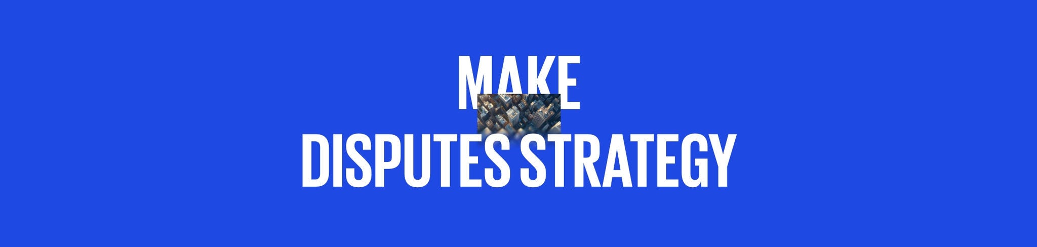 Make disputes strategy