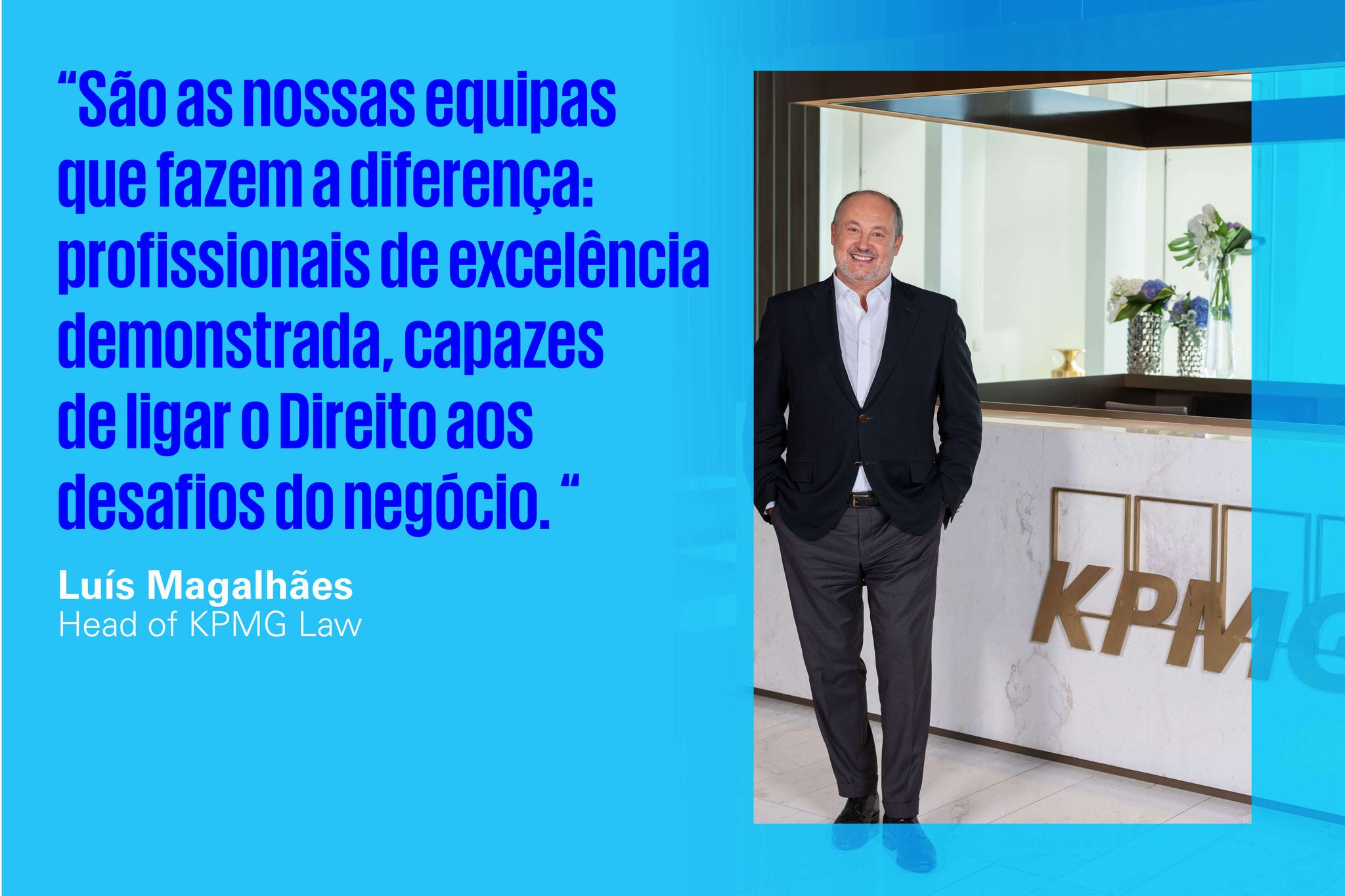São as nossas equipas que fazem a diferença: profissionais de excelência demonstrada, capazes de ligar o Direito aos desafios do negócio." Luís Magalhães, Head of Law