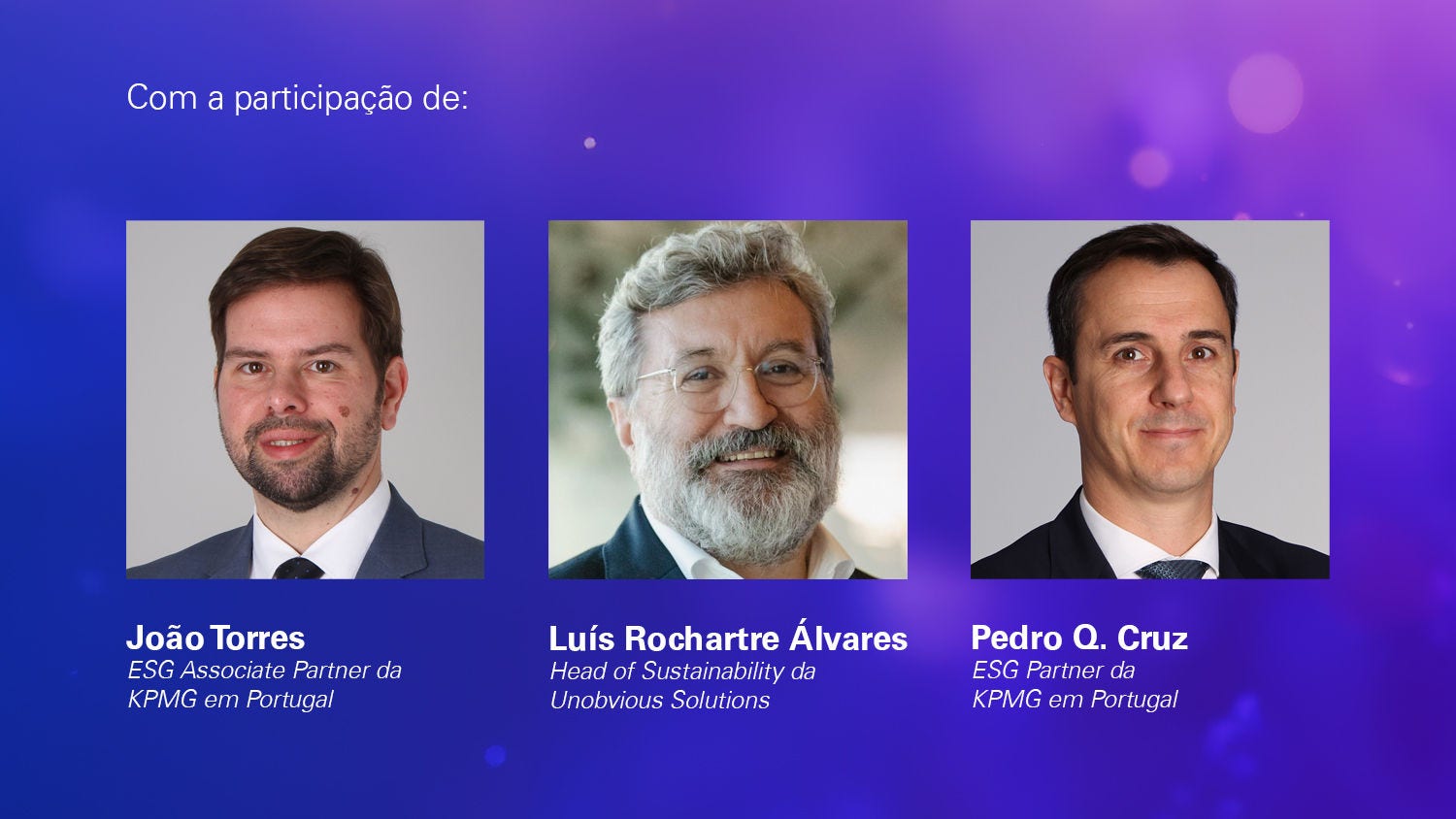 Com a participação de: João Torres, ESG Associate Partner da KPMG em Portugal; Luis Rochartre Álvares, Head of Sustainability da Unobvious Solutions; e Pedro Q. Cruz, ESG Partner da KPMG em Portugal
