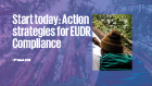 Start today: Action strategies for EUDR Compliance