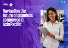 Navigating the future of seamless commerce in Asia Pacific
